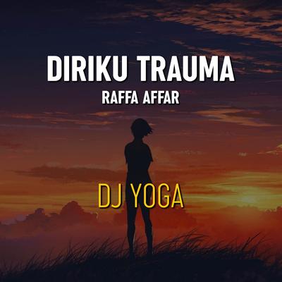 Diriku Trauma (Remix) By DJ Yoga, Raffa Affar's cover