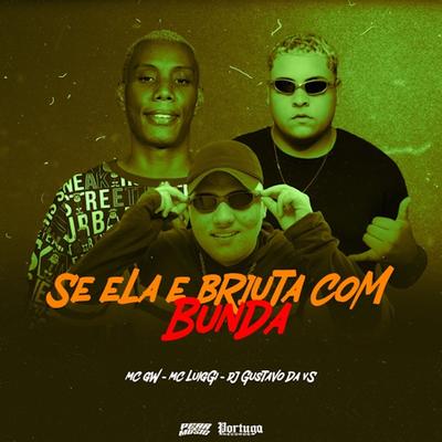 Se Ela e Bruta Com a Bunda By Mc Gw, MC Luiggi, DJ Gustavo da VS's cover