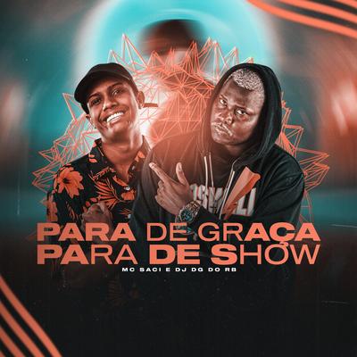 Para de Graça, Para de Show By MC Saci, Dj Dg Do Rb's cover