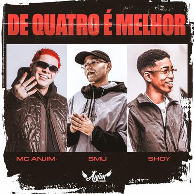 De Quatro é Melhor By Mc Anjim, Shoy, SMU's cover