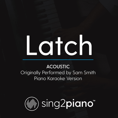 Latch (Acoustic) [Originally Performed By Sam Smith] (Piano Karaoke Version)'s cover
