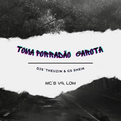 TOMA PORRADÃO GAROTA By dj gs sheik, Mc V4, mc low, Dj Theuzin's cover