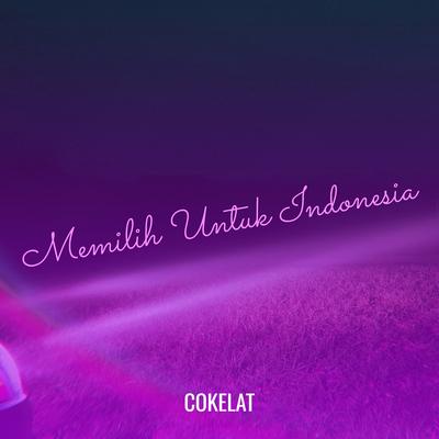 Memilih Untuk Indonesia By Cokelat's cover