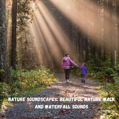 Nature Soundscapes: Beautiful Nature Walk and Waterfall Sounds's cover