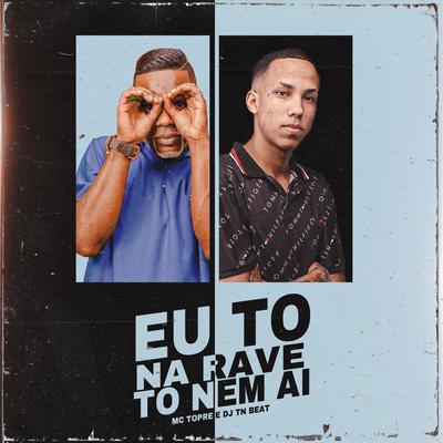 Eu To Na Rave To Nem Ai By DJ TN Beat, Mc Topre's cover