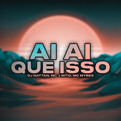 Ai, Ai, Que Isso By Mc J Mito, Dj Nattan, MC Myres's cover