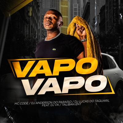 Vapo Vapo By Mc Codé, Dj Anderson do Paraiso, DJ Lucas do Taquaril, DJ VK, Taliban ENT's cover