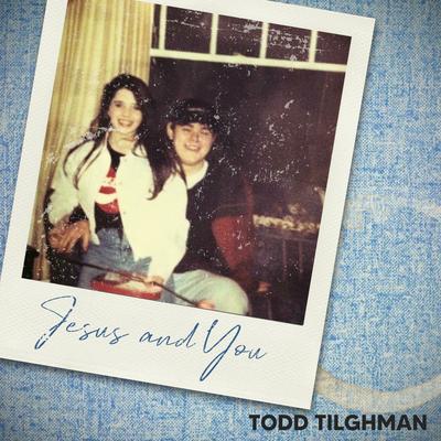 Jesus and You By Todd Tilghman's cover