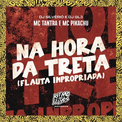 Na Hora da Treta (Flauta Inapropriada) By Mc Pikachu, DJ Silvério, Mc Tantra, DJ GL3's cover