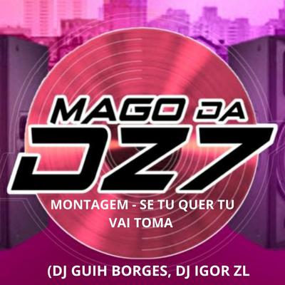 MONTAGEM SE TU QUER TU VAI TOMA By MAGO DA DZ7, DJ GUIH BORGES, DJ IGOR ZL's cover