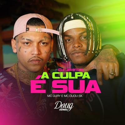 A Culpa É Sua By MC Gury, Mc Dudu Sk, DJ JR Oficial's cover