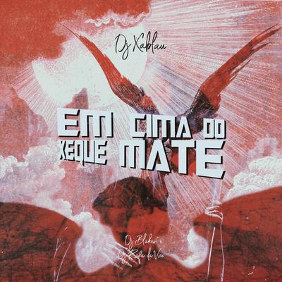 EM CIMA DO XEQUE MATE By DJ XABLAU, DJ Blakes, DJ RAFA DA VM's cover