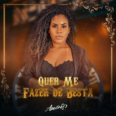 Quer Me Fazer de Besta By Banda Amores's cover