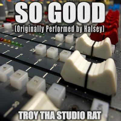 So Good (Originally Performed by Halsey) (Instrumental Version) By Troy Tha Studio Rat's cover