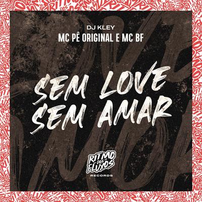Sem Love Sem Amar By MC Pê Original, MC BF, DJ Kley's cover