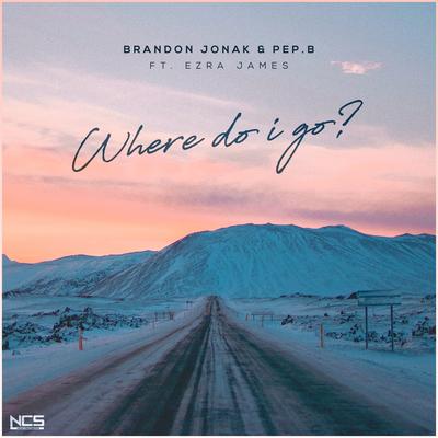 Where Do I Go By Brandon Jonak, Ezra James, Pep.B's cover