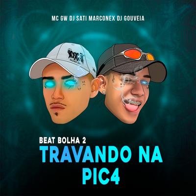 Beat Bolha 2 - Travando na Pic4 By Mc Gw, Dj Sati Marconex, DJ Gouveia's cover