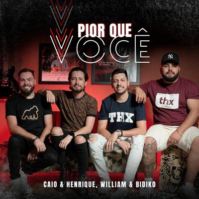 Pior do Que Você By Caio & Henrique, William & Bidiko's cover