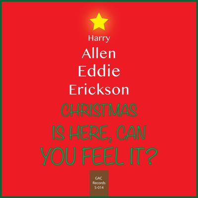 Christmas Is Here Can You Feel It? By Harry Allen, Eddie Erickson's cover