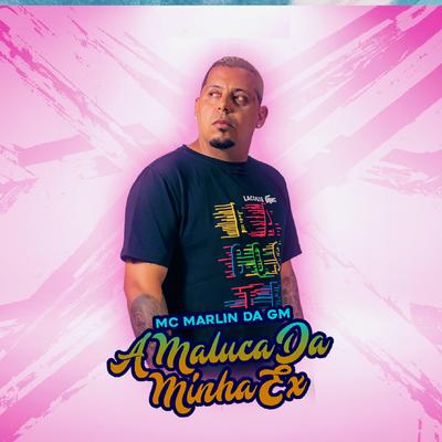 Maluca da Minha Ex By Mc Marlin Da GM Oficial's cover