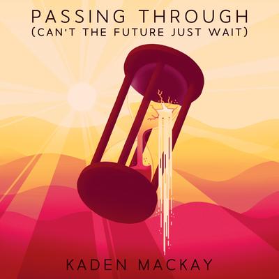 Passing Through (Can't the Future Just Wait) By Kaden MacKay's cover