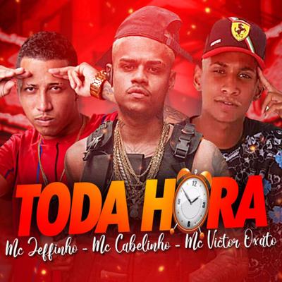 Toda Hora By Mc Jeffinho, MC Cabelinho, Mc Victor Oxato's cover