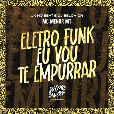 Eletro Funk Eu Vou Te Empurrar By MC Menor MT, JK NO BEAT, DJ Belchior's cover