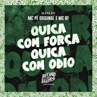 Quica Com Força, Quica Com Odio By MC Pê Original, MC BF, DJ Kley's cover