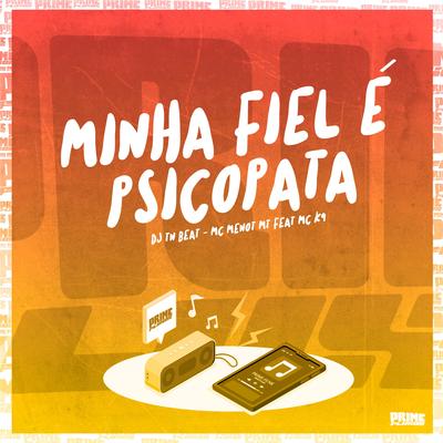 Minha Fiel É Psicopata By MC K9, DJ TN Beat, MC Menor MT's cover