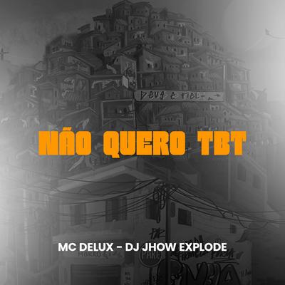 Não Quero Tbt By DJ Jhow Explode, Mc Delux's cover