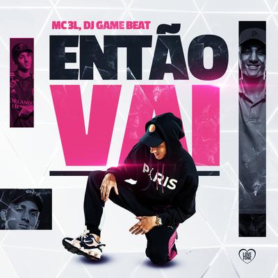 Então Vai By MC 3L, Love Funk, dj game beat's cover