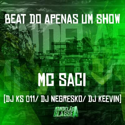 Beat do Apenas um Show By MC Saci, DJ NEGRESKO, DJ KS 011, DJ KEEVIN's cover