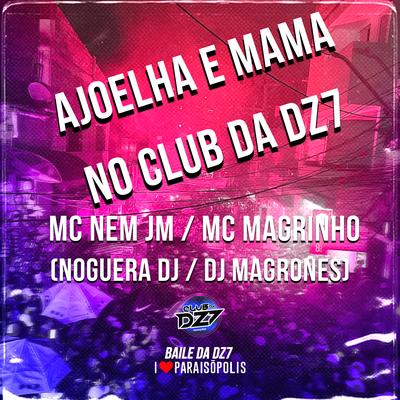 Ajoelha e Mama no Club da Dz7 By Mc Nem Jm, Mc Magrinho, Noguera DJ, DJ Magrones's cover