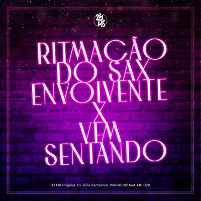 Ritmação do Sax Envolvente X Vem Sentando By DJ MB Original, DJ Júlia Zambonin, WAGNERIZ, MC D20's cover