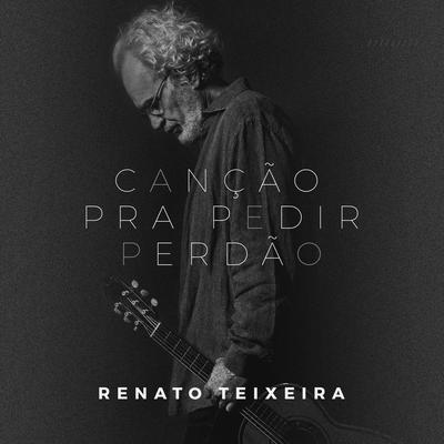 Canção Pra Pedir Perdão By Renato Teixeira's cover