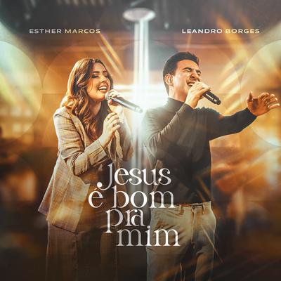 Jesus é Bom Pra Mim (feat. Leandro Borges) By Esther Marcos, Leandro Borges's cover