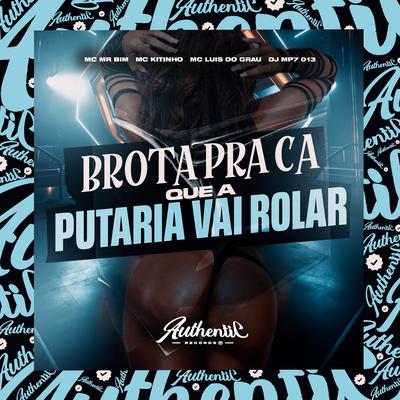 Brota pra Cá, Que a Putaria Vai Rolar By DJ MP7 013, Mc Mr. Bim, Mc Kitinho, MC LUIS DO GRAU's cover