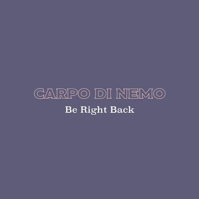 Be Right Back By Carpo Di Nemo's cover