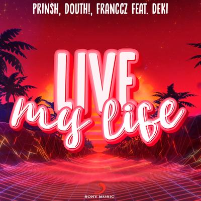 Live My Life (feat. Deki) By PRINSH, Douth!, Franccz, Deki's cover