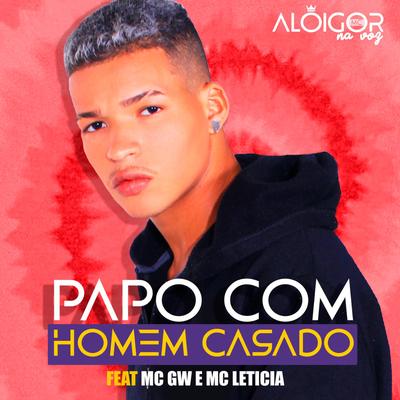 Papo Com Homem Casado By Alô Igor Mc, Mc Gw, Mc Letícia's cover