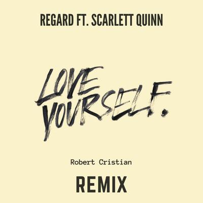 Love Yourself (feat. Scarlett Quinn) [Robert Cristian Remix]  By Scarlett Quinn, Robert Cristian, Regard's cover