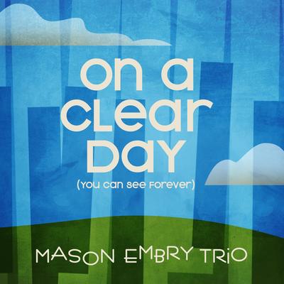 On a Clear Day (You Can See Forever) By Mason Embry Trio's cover