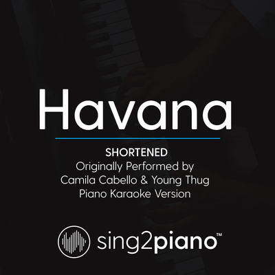 Havana (Shortened - Originally Performed by Camila Cabello & Young Thug) (Piano Karaoke Version) By Sing2Piano's cover
