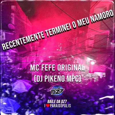 RECENTEMENTE TERMINEI O MEU NAMORO By Club Dz7, MC Fefe Original, Dj Pikeno Mpc's cover