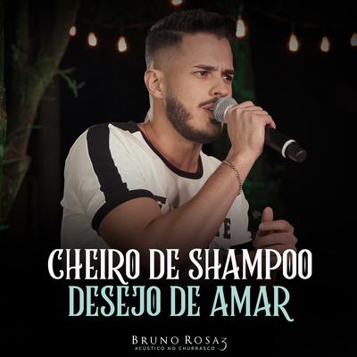 Cheiro de Shampoo / Desejo de Amar (Acústico no Churrasco 3) (Ao Vivo) By Bruno Rosa's cover