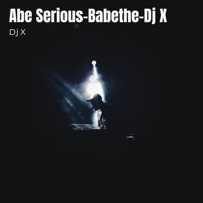 Abe Serious-Babethe-Dj X's cover