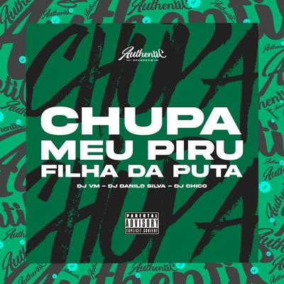 Chupa Meu Piru Filha da Puta By Dj Vm, DJ CHICO, DJ Danilo Silva's cover