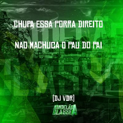 Chupa Essa Porra Direito Não Machuca o Pau do Pai By Dj Vdr, MC MN's cover