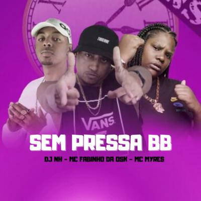 Sem Pressa Bb By MC Fabinho da OSK, MC Myres, dj nh's cover