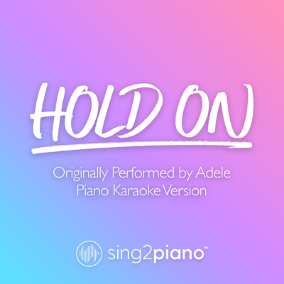 Hold On (Originally Performed by Adele) (Piano Karaoke Version) By Sing2Piano's cover